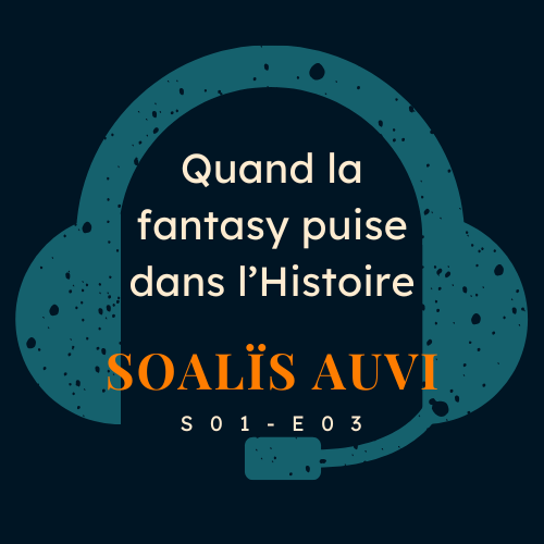 À vos textes #S01E03 - Soalïs Auvi, quand la fantasy puise dans l'Histoire