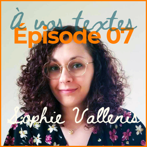 À vos textes S01E07 - Sophie Vallenis, L'écriture comme terrain de jeu